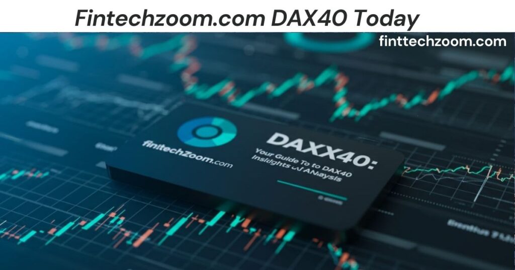 Fintechzoom.com DAX40 Today: Market Insights, Trends, and Analysis Fintechzoom.com DAX40 Today